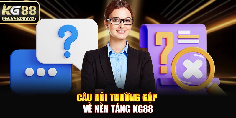 Câu hỏi thường gặp về nền tảng KG88